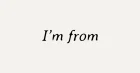 I’m from