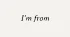 I’m from